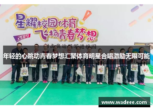 年轻的心跳动青春梦想汇聚体育明星合唱激励无限可能