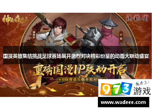 国漫英雄集结挑战足球赛场展开激烈对决精彩纷呈的动画大联动盛宴